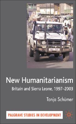 New Humanitarianism: Britain and Sierra Leone, 1997-2003 (Palgrave Studies in Development)