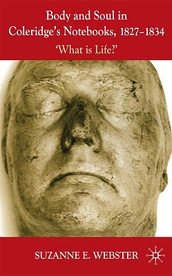 Body and Soul in Coleridge's Notebooks, 1827-1834: 'What is Life' (Health, Technology and Society)