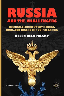 Russia and the Challengers: Russian Alignment with China, Iran and Iraq in the Unipolar Era (St Antony's Series)