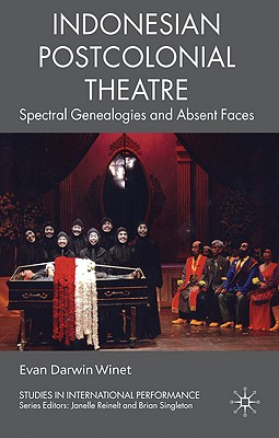 Indonesian Postcolonial Theatre: Spectral Genealogies and Absent Faces (Studies in International Performance)