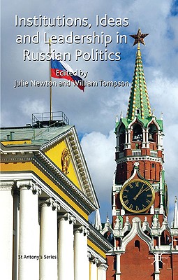 Institutions, Ideas and Leadership in Russian Politics (St Antony's Series)