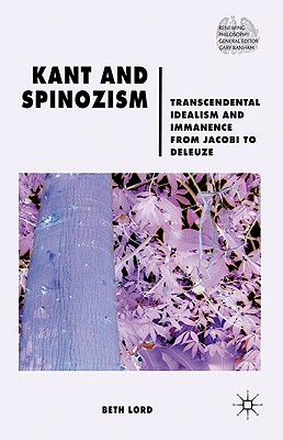 Kant and Spinozism: Transcendental Idealism and Immanence from Jacobi to Deleuze (Renewing Philosophy)