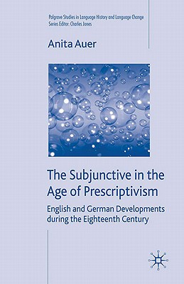 The Subjunctive in the Age of Prescriptivism: English and German Developments During the Eighteenth Century (Palgrave Studies in Language History and Language Change)