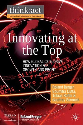 Innovating at the Top: How Global CEOs Drive Innovation for Growth and Profit (International Management Knowledge) [Hardcover] Berger, R.; Dutta, S.; Raffel, T. and Samuels, G.