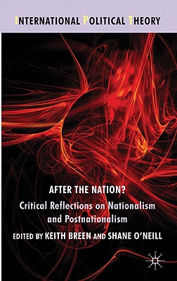 After the Nation: Critical Reflections on Nationalism and Postnationalism (International Political Theory)