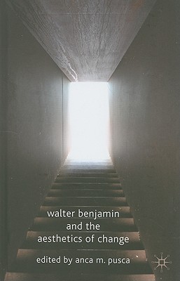 Walter Benjamin and the Aesthetics of Change