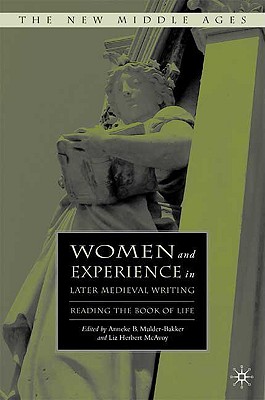 Women and Experience in Later Medieval Writing: Reading the Book of Life (The New Middle Ages)