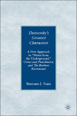 Dostoevsky's Greatest Characters: A New Approach to Notes from the Underground, Crime and Punishment, and The Brothers Karamozov