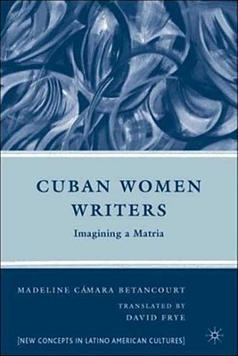 Cuban Women Writers: Imagining a Matria (New Directions in Latino American Cultures)