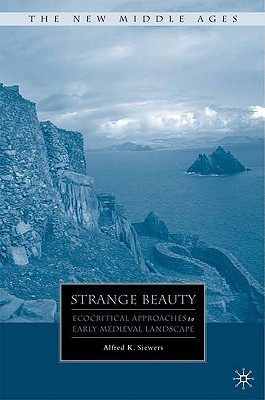 Strange Beauty: Ecocritical Approaches to Early Medieval Landscape (The New Middle Ages)