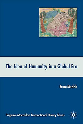 The Idea of Humanity in a Global Era (Palgrave Macmillan Transnational History Series)