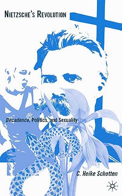 Nietzsche's Revolution: Dcadence, Politics, and Sexuality