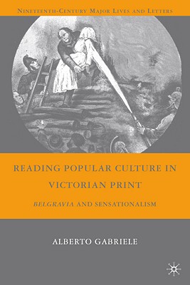 Reading Popular Culture in Victorian Print: Belgravia and Sensationalism (Nineteenth-Century Major Lives and Letters)