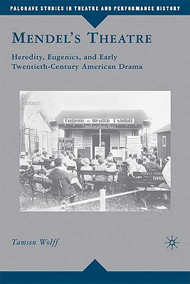 Mendels Theatre: Heredity, Eugenics, and Early Twentieth-Century American Drama (Palgrave Studies in Theatre and Performance History)