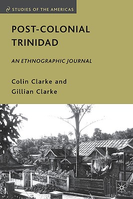 Post-Colonial Trinidad: An Ethnographic Journal (Studies of the Americas)