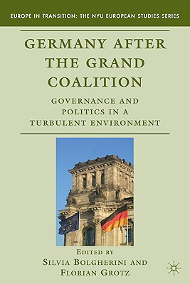 Germany after the Grand Coalition: Governance and Politics in a Turbulent Environment (Europe in Transition: The NYU European Studies Series)