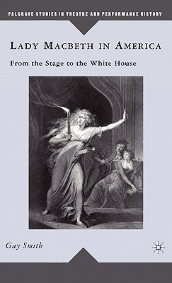 Lady Macbeth in America: From the Stage to the White House (Palgrave Studies in Theatre and Performance History)