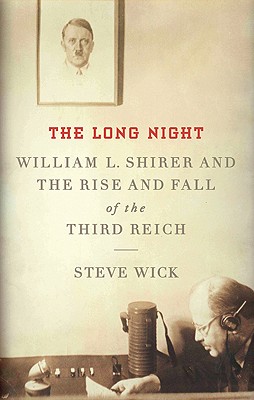 The Long Night: William L. Shirer And tThe Rise And Fall Of The Third Reich
