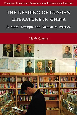 The Reading of Russian Literature in China: A Moral Example and Manual of Practice (Palgrave Studies in Cultural and Intellectual History)