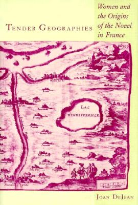 Image for Tender Geographies: Women and the Origins of the Novel in France Tender Geographies: Women and the Origins of the Novel in France