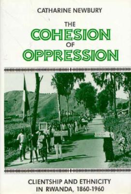 The Cohesion of Oppression: Clientship and Ethnicity in Rwanda, 1860-1960 (Seminar Series; 35)