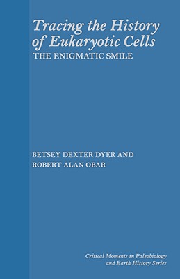 Tracing the History of Eukaryotic Cells (The Critical Moments and Perspectives in Paleobiology and Earth History Series)