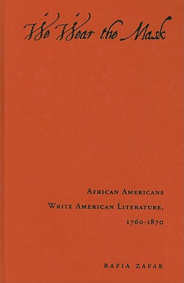 We Wear the Mask: African Americans Write American Literature, 1760-1870
