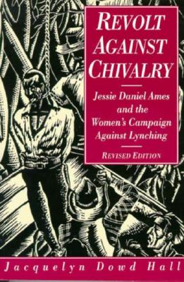 Revolt Against Chivalry: Jessie Daniel Ames and the Women's Campaign Against Lynching