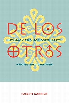 De Los Otros: Intimacy and Homosexuality among Mexican Men