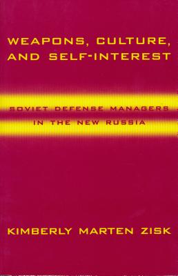 Weapons, Culture, and Self-Interest: Soviet Defense Managers in the New Russia