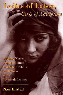 Ladies of Labor, Girls of Adventure: Working Women, Popular Culture, and Labor Politics at the Turn of the Twentieth Century