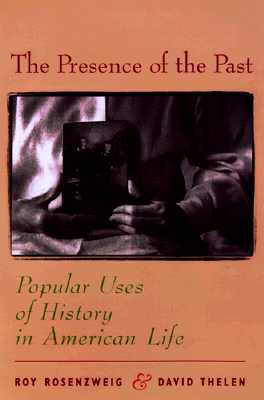 The Presence of the Past: Popular Uses of History in American Life