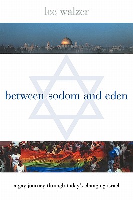 Between Sodom and Eden: A Gay Journey Through Today's Changing Israel