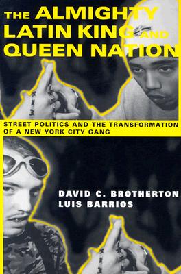 The Almighty Latin King and Queen Nation: Street Politics and the Transformation of a New York City Gang