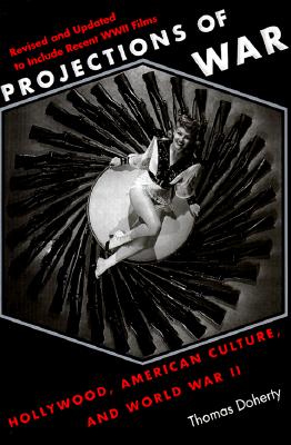 Projections of War: Hollywood, American Culture, and World War II (Revised)