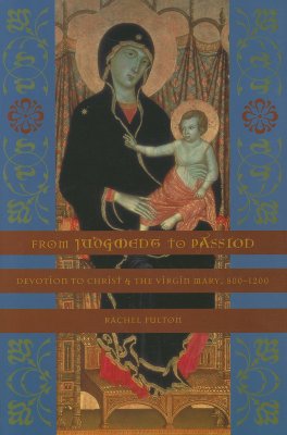 Image for From Judgment to Passion: Devotion to Christ and the Virgin Mary, 800-1200 From Judgment to Passion: Devotion to Christ and the Virgin Mary, 800-1200