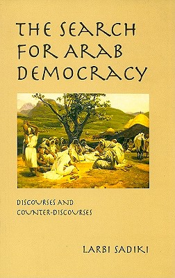 The Search for Arab Democracy: Discourses and Counter-Discourses