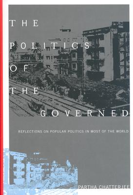 Image for The Politics of the Governed: Reflections on Popular Politics in Most of the World (Leonard Hastings Schoff Lectures)