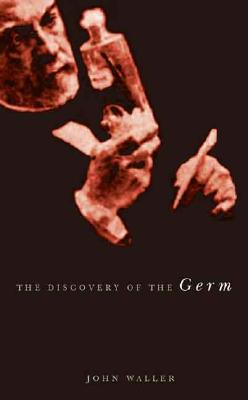 The Discovery of the Germ: Twenty Years That Transformed the Way We Think About Disease (Revolutions in Science)