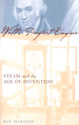 Watt's Perfect Engine: Steam and the Age of Invention (Revolutions in Science)