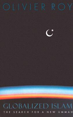 Globalized Islam: the Search for a New Ummah (CERI Series in Comparative Politics and International Studies) Roy, Olivier
