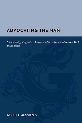 Advocating the Man: Masculinity, Organized Labor, and the Household in New York, 1800-1840 (Gutenberg-e)