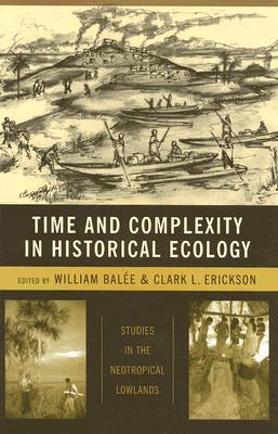 Time and Complexity in Historical Ecology: Studies in the Neotropical Lowlands (Historical Ecology Series)