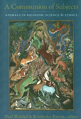A Communion of Subjects: Animals in Religion, Science, and Ethics