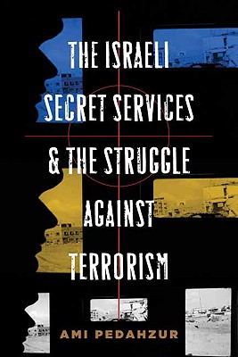 The Israeli Secret Services and the Struggle Against Terrorism (Columbia Studies in Terrorism and Irregular Warfare)