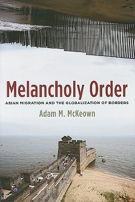 Melancholy Order: Asian Migration and the Globalization of Borders