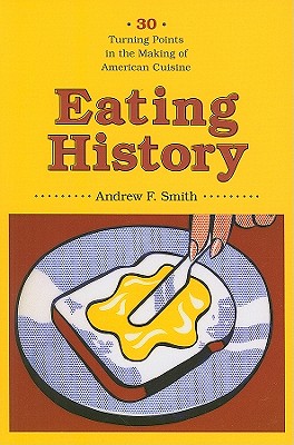 Eating History: Thirty Turning Points in the Making of American Cuisine (Arts and Traditions of the Table: Perspectives on Culinary History)