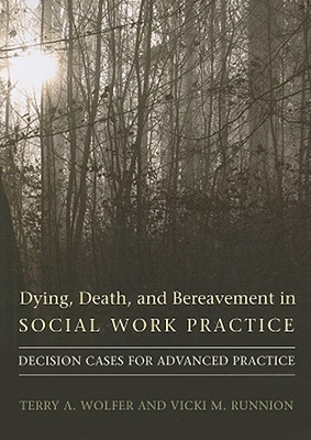 Dying, Death, and Bereavement in Social Work Practice: Decision Cases for Advanced Practice (End-of-Life Care: A Series)