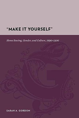 Make It Yourself: Home Sewing, Gender, and Culture, 1890-1930 (Gutenberg-e)