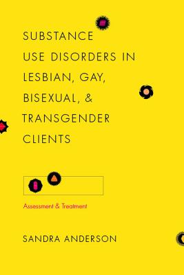 Substance Use Disorders in Lesbian, Gay, Bisexual, and Transgender Clients: Assessment and Treatment (Foundations of Social Work Knowledge Series)